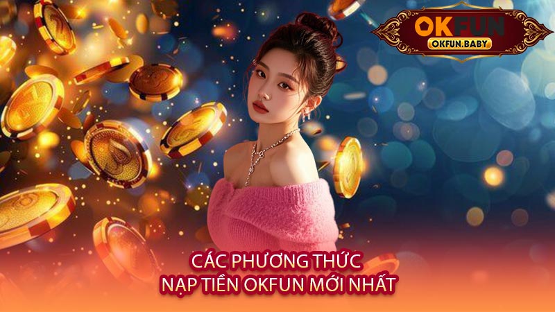 Các Phương Thức Nạp Tiền OKFUN Mới Nhất